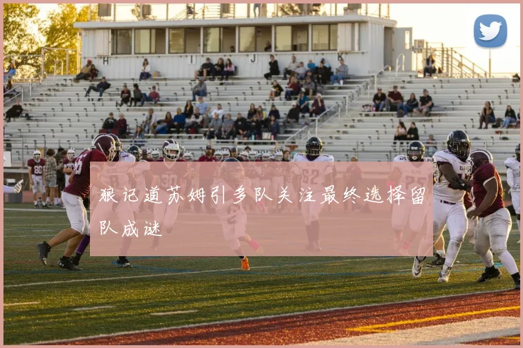 狼记道苏姆引多队关注最终选择留队成谜
