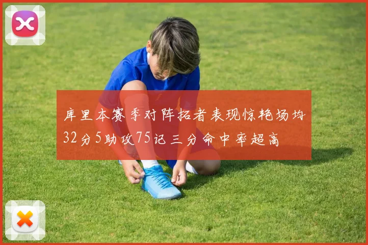 库里本赛季对阵拓者表现惊艳场均32分5助攻75记三分命中率超高